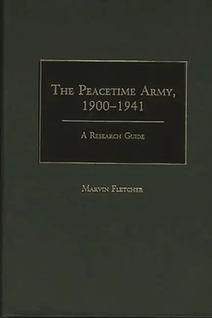 The Peacetime Army, 1900-1941: A Research Guide by Marvin Fletcher