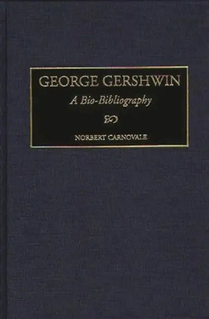 George Gershwin: A Bio-Bibliography by Norbert Carnovale