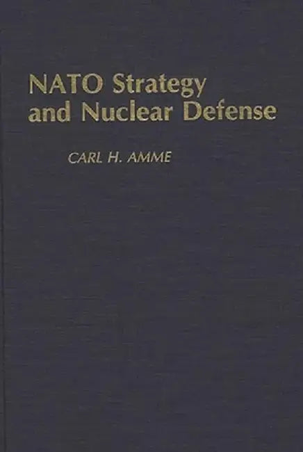 NATO Strategy and Nuclear Defense by Carl H. Amme
