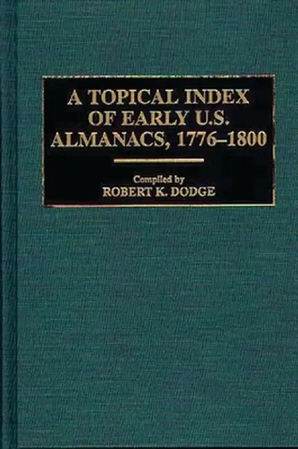 A Topical Index of Early U.S. Almanacs, 1776-1800 by Robert K. Dodge