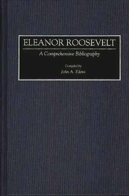 Eleanor Roosevelt: A Comprehensive Bibliography by John A. Edwns