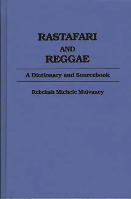 Rastafari and Reggae: A Dictionary and Sourcebook by Becky Mulvaney