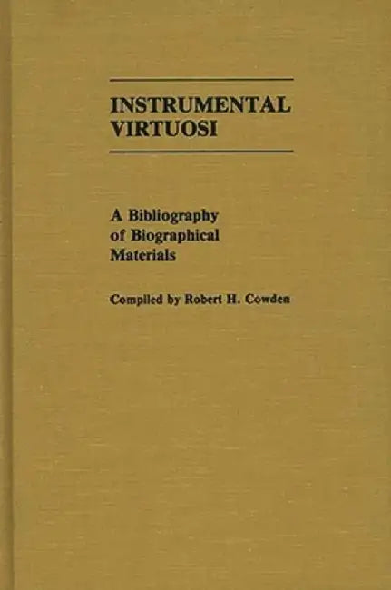 Instrumental Virtuosi: A Bibliography of Biographical Materials by Robert H. Cowden