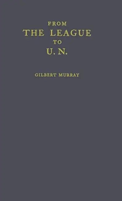 From the League to U.N. by Gilbert Murray