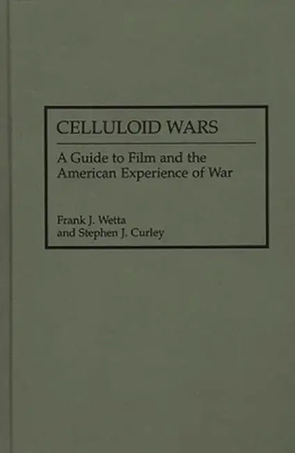 Celluloid Wars: A Guide to Film and the American Experience of War by Frank J. Wetta