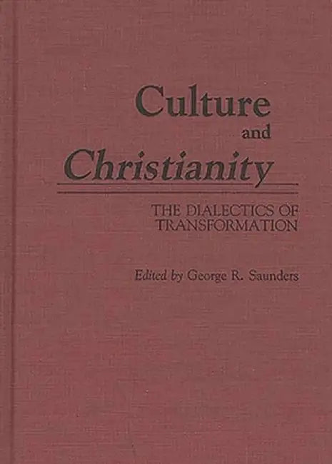 Culture and Christianity: The Dialectics of Transformation by George R. Saunders