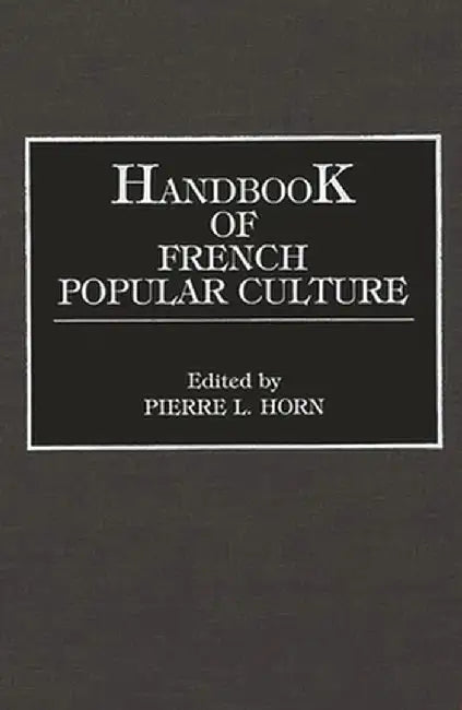 Handbook of French Popular Culture by Pierre L. Horn