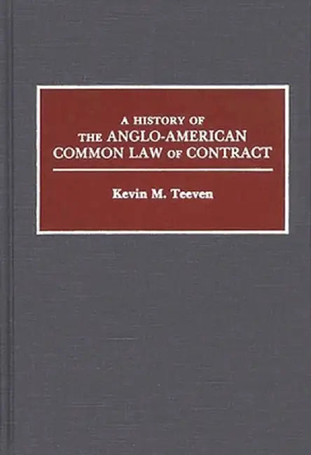 A History of the Anglo-American Common Law of Contract by Kevin M. Teeven