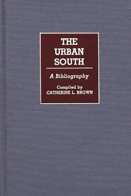The Urban South: A Bibliography by Catherine L. Brown