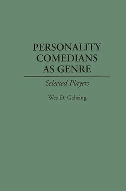 Personality Comedians as Genre: Selected Players by Wes D. Gehring
