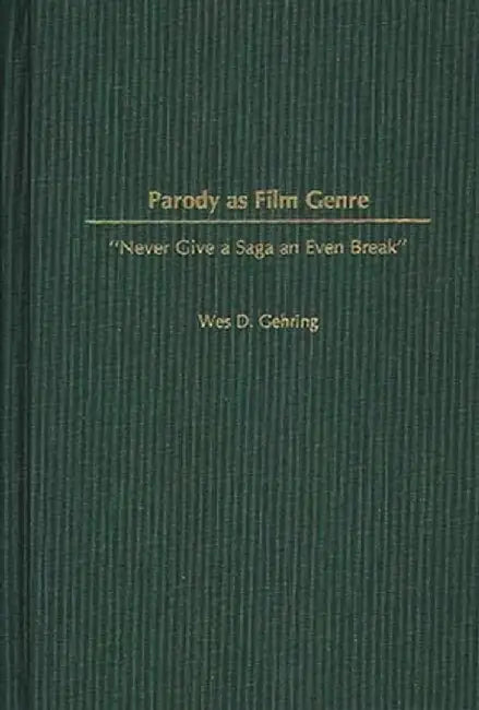 Parody as Film Genre: Never Give a Saga an Even Break by Wes Gehring