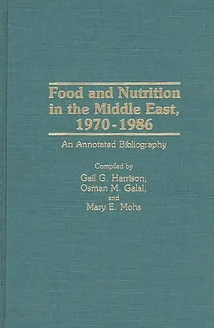 Food and Nutrition in the Middle East, 1970-1986: An Annotated Bibliography by Gail Harrison