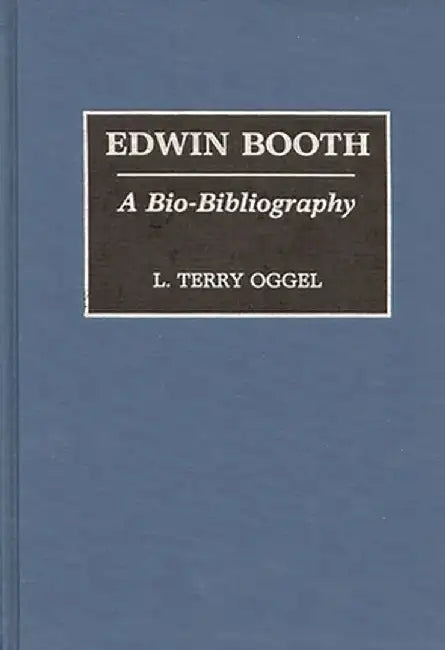 Edwin Booth: A Bio-Bibliography by L. Terry Oggel