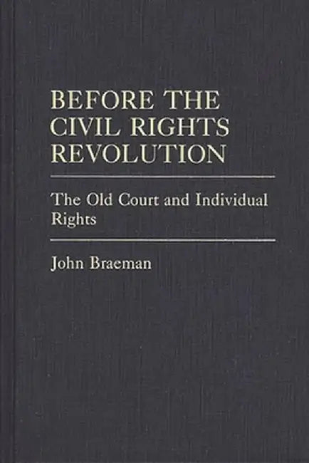 Before the Civil Rights Revolution: The Old Court and Individual Rights by John Braeman