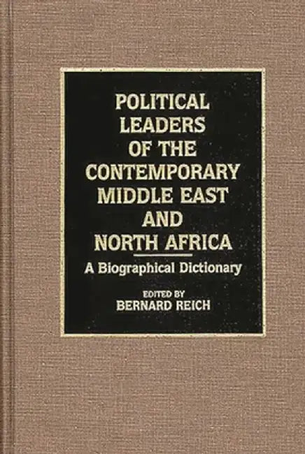 Political Leaders of the Contemporary Middle East and North Africa: A Biographical Dictionary by Bernard Reich
