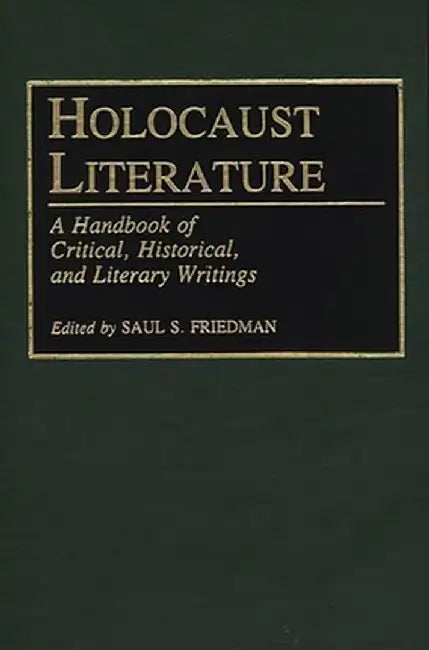 Holocaust Literature: A Handbook of Critical, Historical, and Literary Writings by Saul S. Friedman