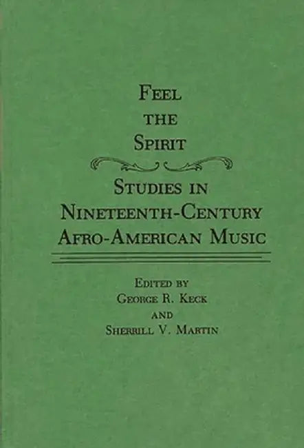 Feel the Spirit: Studies in Nineteenth-Century Afro-American Music by Sherrill Martin