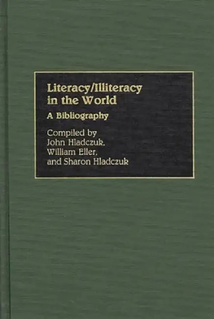 Literacy/Illiteracy in the World: A Bibliography by John Hladczuk