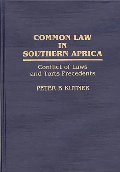Common Law in Southern Africa: Conflict of Laws and Torts Precedents by Peter B. Kutner