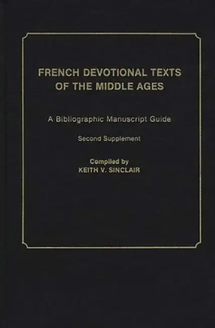 French Devotional Texts of the Middle Ages: A Bibliographic Manuscript Guide; Second Supplement by Keith Val Sinclair