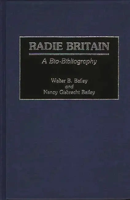 Radie Britain: A Bio-Bibliography by Walter B. Bailey