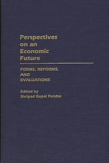 Perspectives on an Economic Future: Forms, Reforms, and Evaluations by Shripad Gopal Pendse