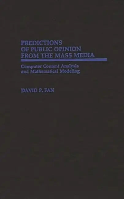 Predictions of Public Opinion from the Mass Media: Computer Content Analysis and Mathematical Modeling by David P. Fan