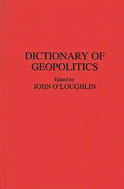 Dictionary of Geopolitics by John O'Loughlin