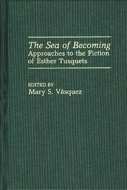 The Sea of Becoming: Approaches to the Fiction of Esther Tusquets by Mary S. Vasquez