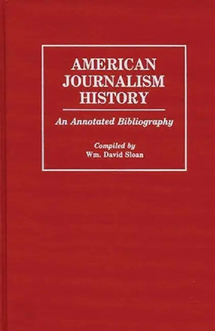 American Journalism History: An Annotated Bibliography by W. David Sloan
