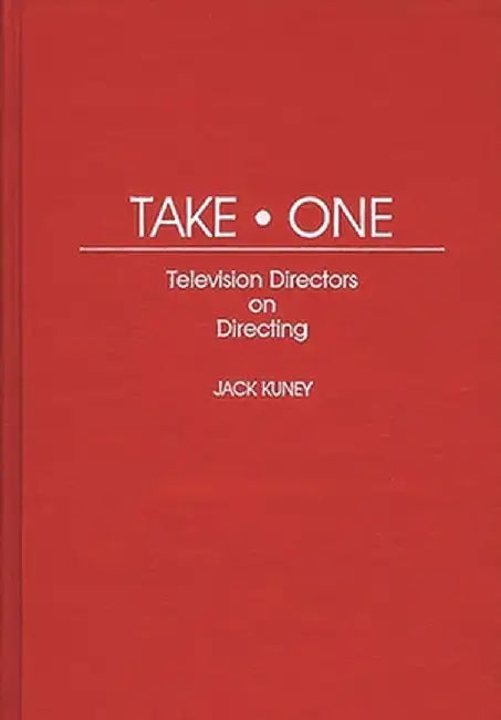 Take One: Television Directors on Directing by Jack Kuney