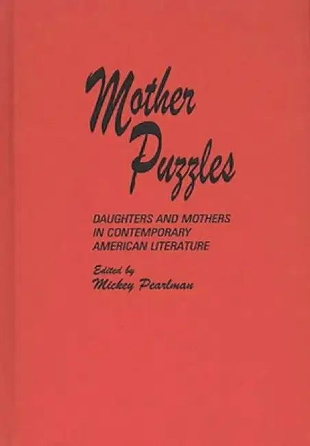 Mother Puzzles: Daughters and Mothers in Contemporary American Literature by Mickey Pearlman