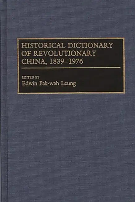 Historical Dictionary of Revolutionary China, 1839-1976 by Edwin Leung