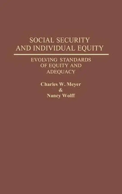 Social Security and Individual Equity: Evolving Standards of Equity and Adequacy by Charles W. Meyer