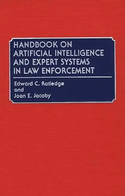 Handbook on Artificial Intelligence and Expert Systems in Law Enforcement by Edward C. Ratledge