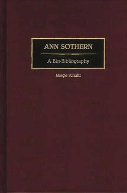 Ann Sothern: A Bio-Bibliography by Margie Schultz