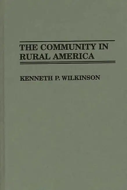 The Community in Rural America by Kenneth P. Wilkinson