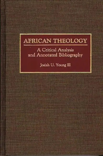 African Theology: A Critical Analysis and Annotated Bibliography by Josiah U. Young