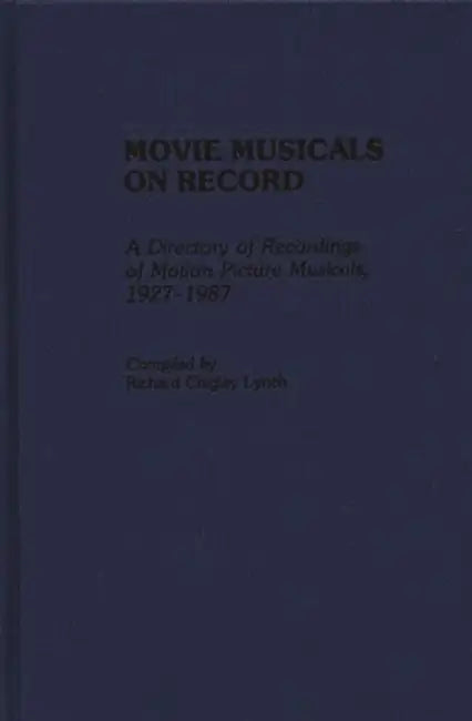 Movie Musicals on Record: A Directory of Recordings of Motion Picture Musicals, 1927-1987 by Richard Chigley Lynch