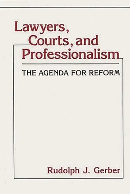 Lawyers, Courts, and Professionalism: The Agenda for Reform by Rudolph Joseph Gerber