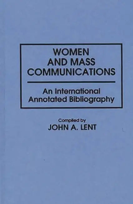 Women and Mass Communications: An International Annotated Bibliography by John a. Lent