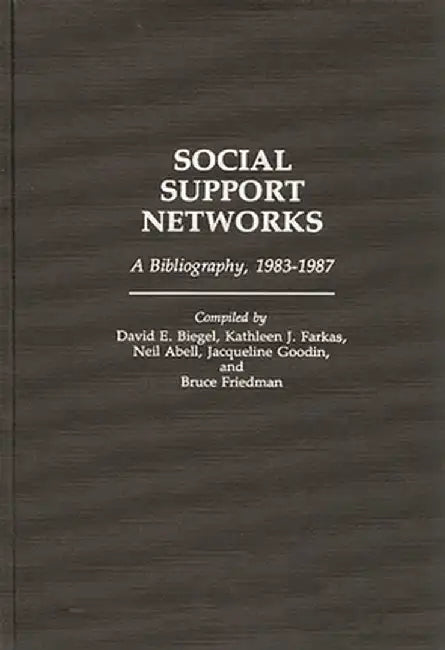 Social Support Networks: A Bibliography, 1983-1987 by David E. Biegel