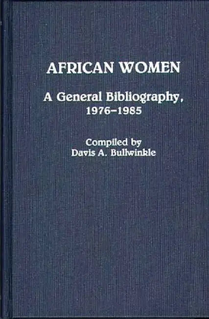 African Women: A General Bibliography, 1976-1985 by Davis Bullwinkle