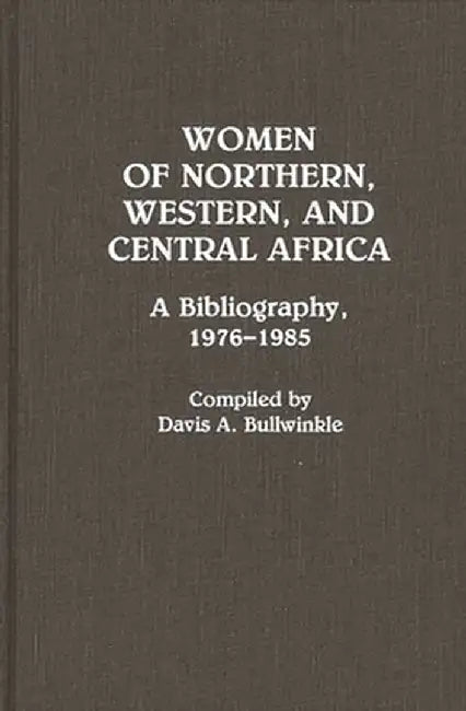 Women of Northern, Western, and Central Africa: A Bibliography, 1976-1985 by Davis Bullwinkle