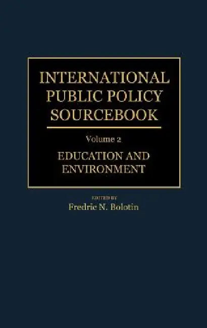 International Public Policy Sourcebook: Volume 2: Education and Environment by Fredric N. Bolotin