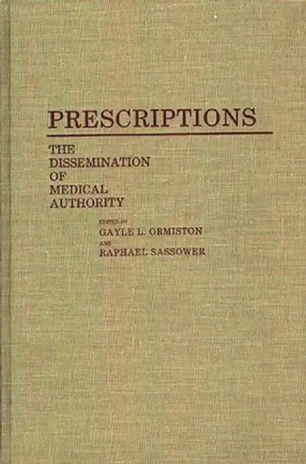 Prescriptions: The Dissemination of Medical Authority by Raphael Sassower