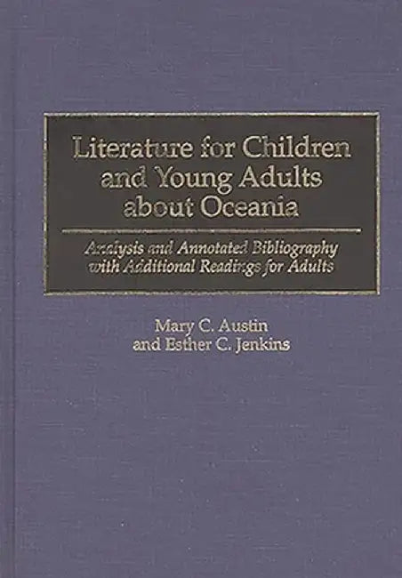 Literature for Children and Young Adults about Oceania: Analysis and Annotated Bibliography with Additional Readings for Adults by Mary C. Austin