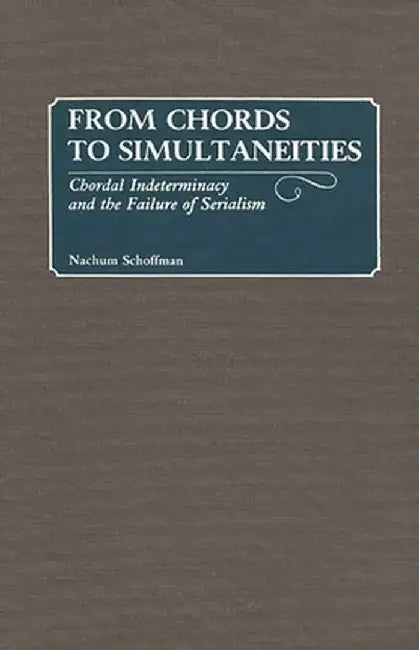From Chords to Simultaneities: Chordal Indeterminancy and the Failure of Serialism by Nachum Schoffman