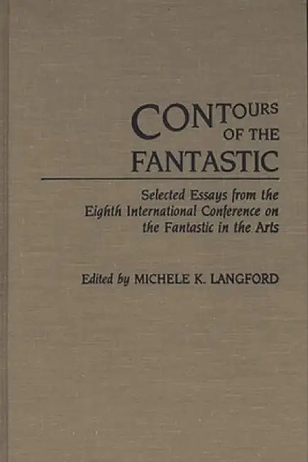 Contours of the Fantastic: Selected Essays from the Eighth International Conference on the Fantastic in the Arts by Michele K. Langford