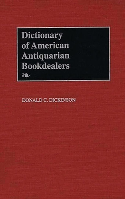 Dictionary of American Antiquarian Bookdealers by Donald C. Dickinson